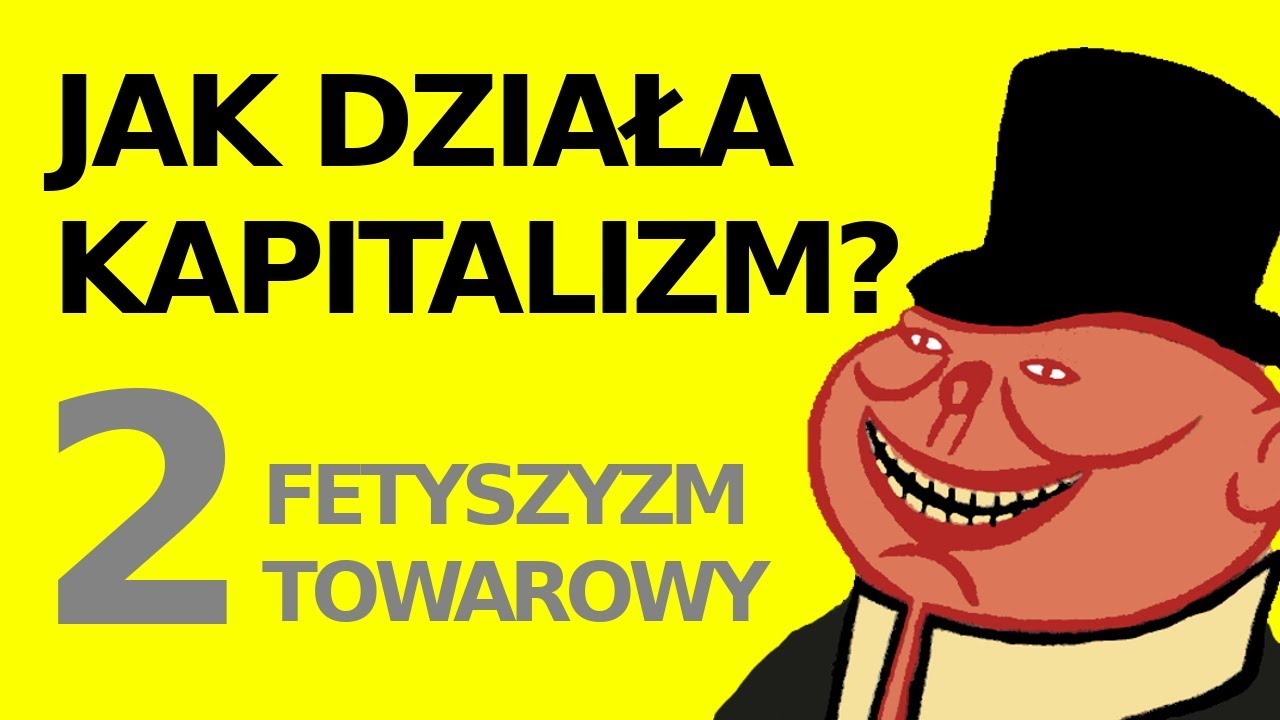 Jak działa kapitalizm? #2 - Fetyszyzm Towarowy