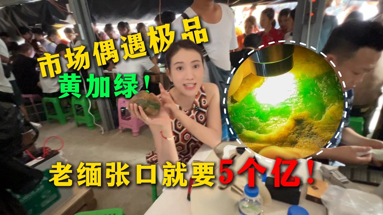 市場偶遇極品黃加綠！老緬張口就要5個億！#翡翠原石 #翡翠 #缅甸翡翠 #天然翡翠
