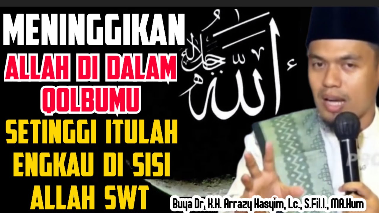 MENINGGIKAN ALLAH DI DALAM QOLBUMU, SETINGGI ITULAH ENGKAU DI SISI ALLAH SWT - BUYA ARRAZY HASYIM