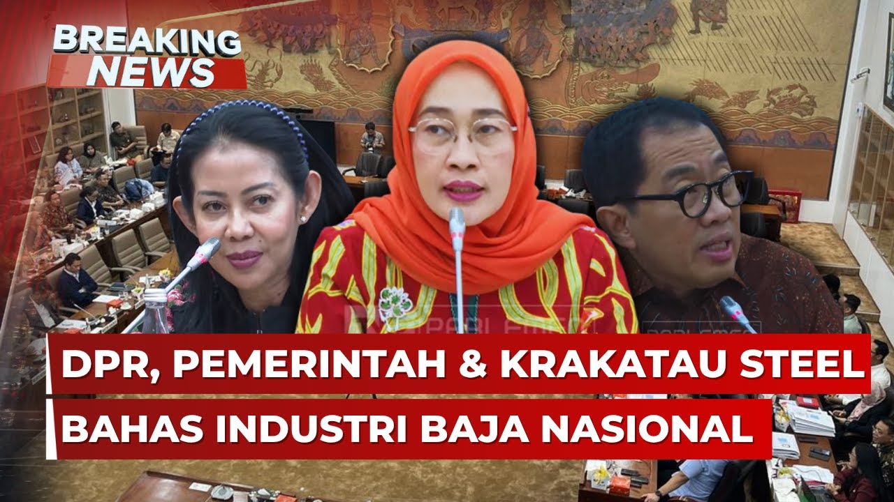 BREAKING NEWS - DPR, Pemerintah dan Dirut Krakatau Steel Bahas Penyelamatan Industri Baja Nasional