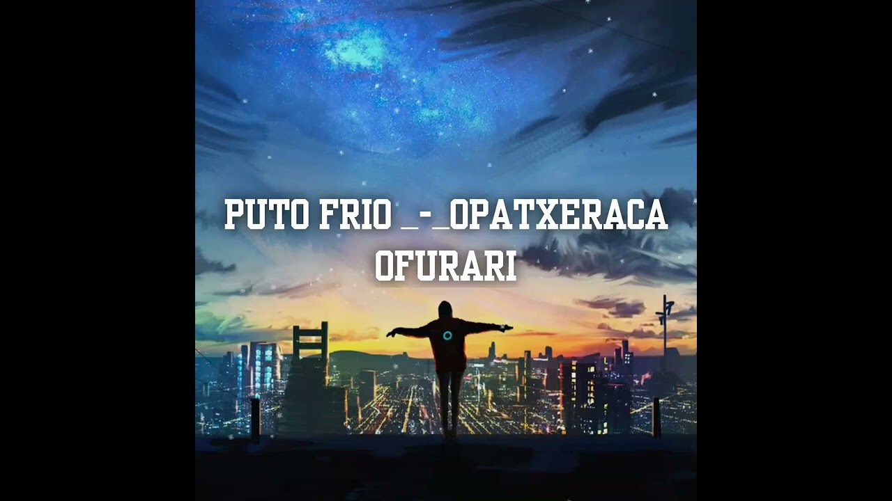 Puto Frio OPATXERACA OFURAR