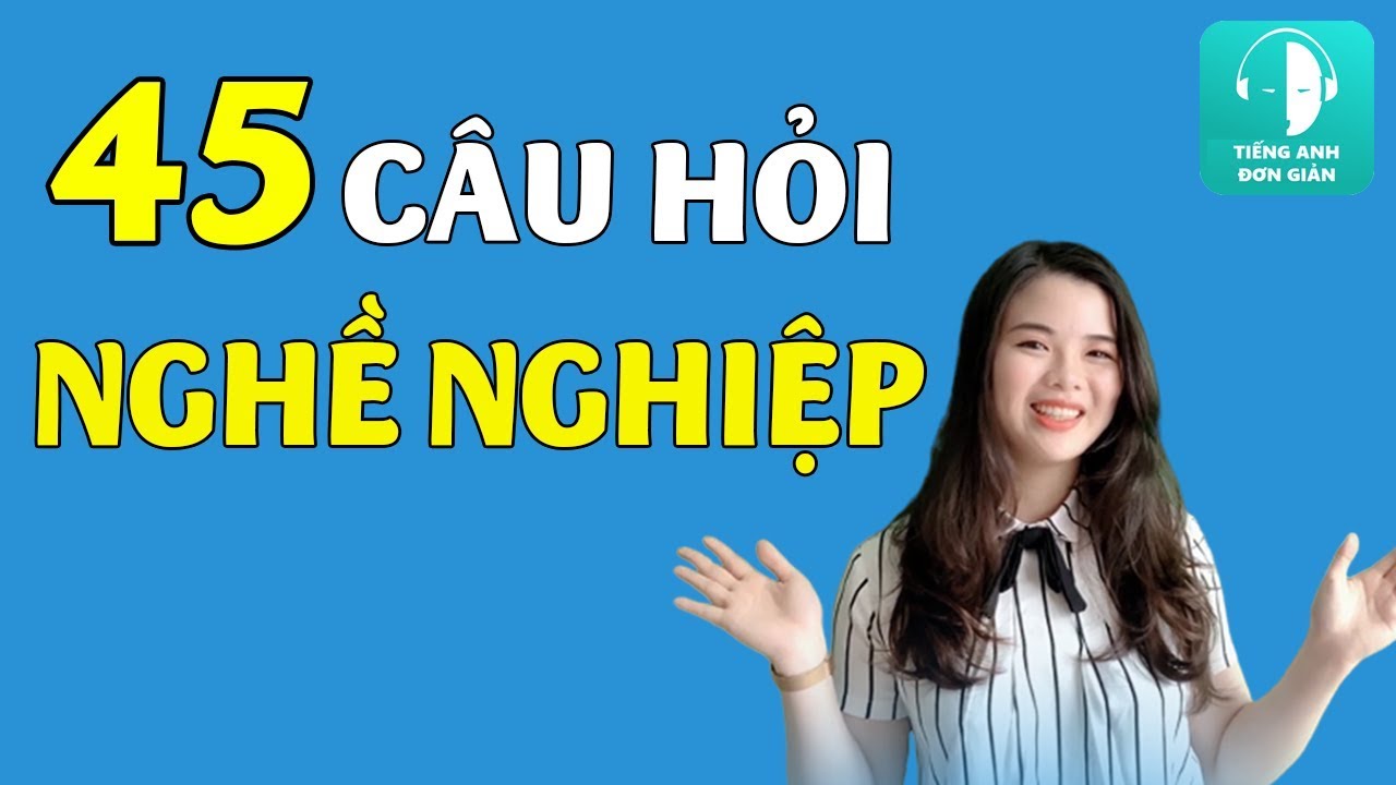 [Tiếng Anh Đơn Giản] 45 Câu Hỏi Về Nghề Nghiệp Đơn Giản Bằng Tiếng Anh