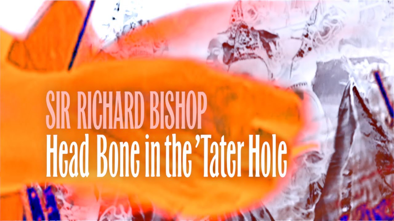 Sir Richard Bishop "Head Bone in the ’Tater Hole" (Official Music Video)