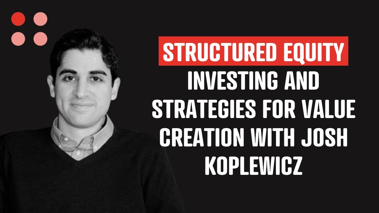 Structured equity investing and strategies for value creation with Josh Koplewicz