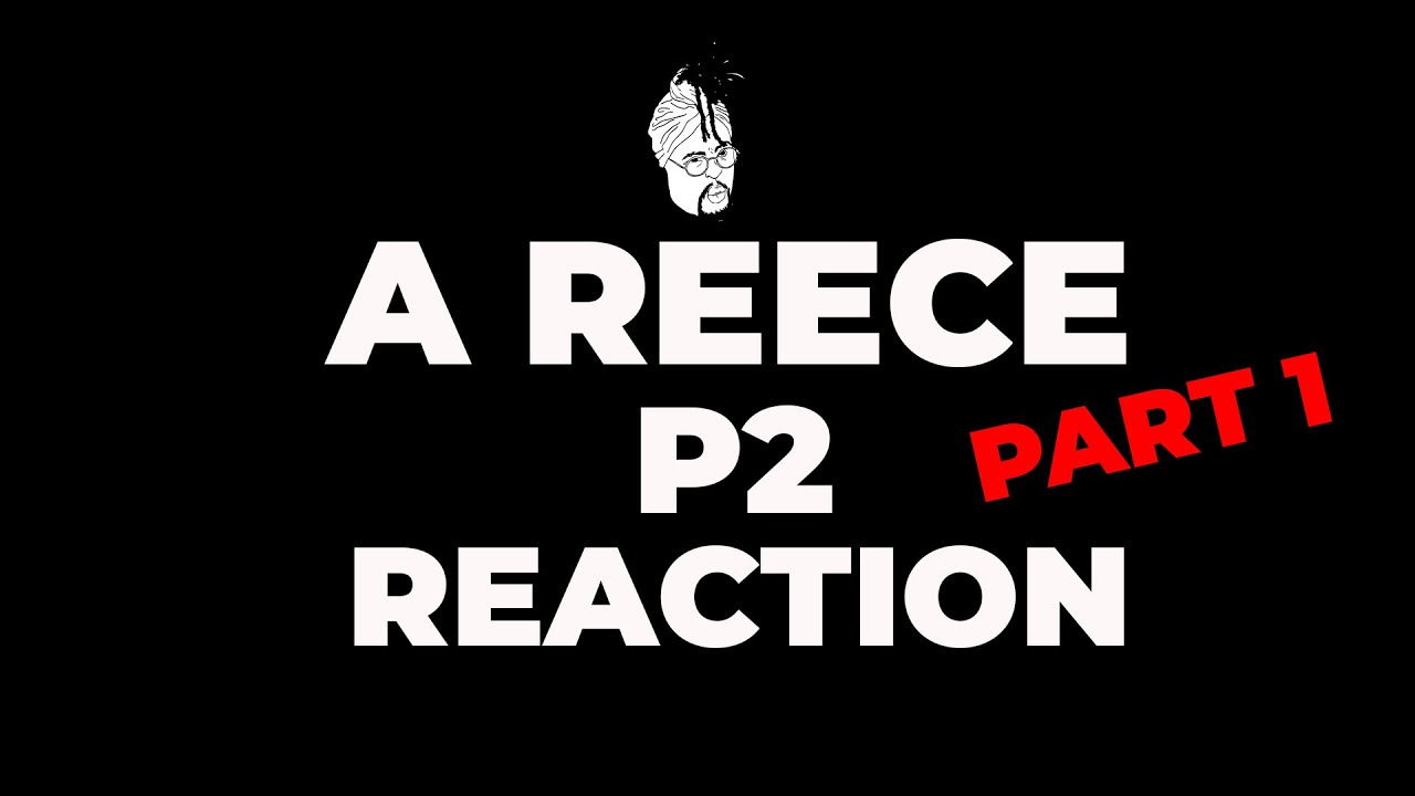 A Reece P2 Reaction Part 1