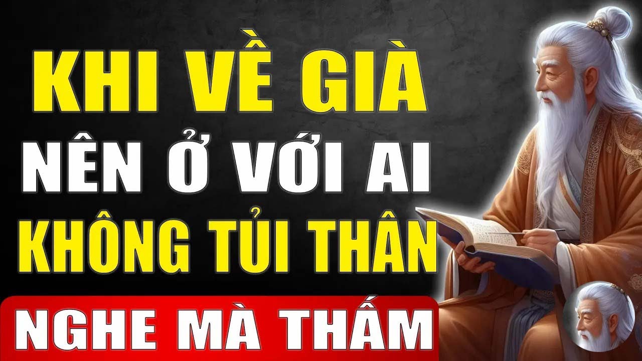 Cổ Nhân Dạy   Tuổi Già Nên Ở Với Ai Để Không Tủi Thân Ngay Trong Mái Nhà Mình    Tinh Hoa Xưa