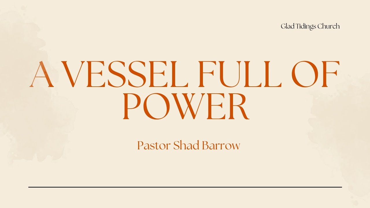 A VESSEL FULL OF POWER - PASTOR SHAD BARROW
