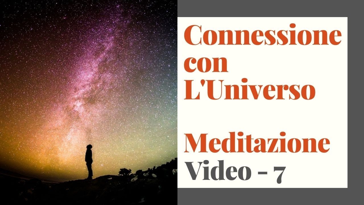 Connessione con L'Universo - Video 7 - Meditazione