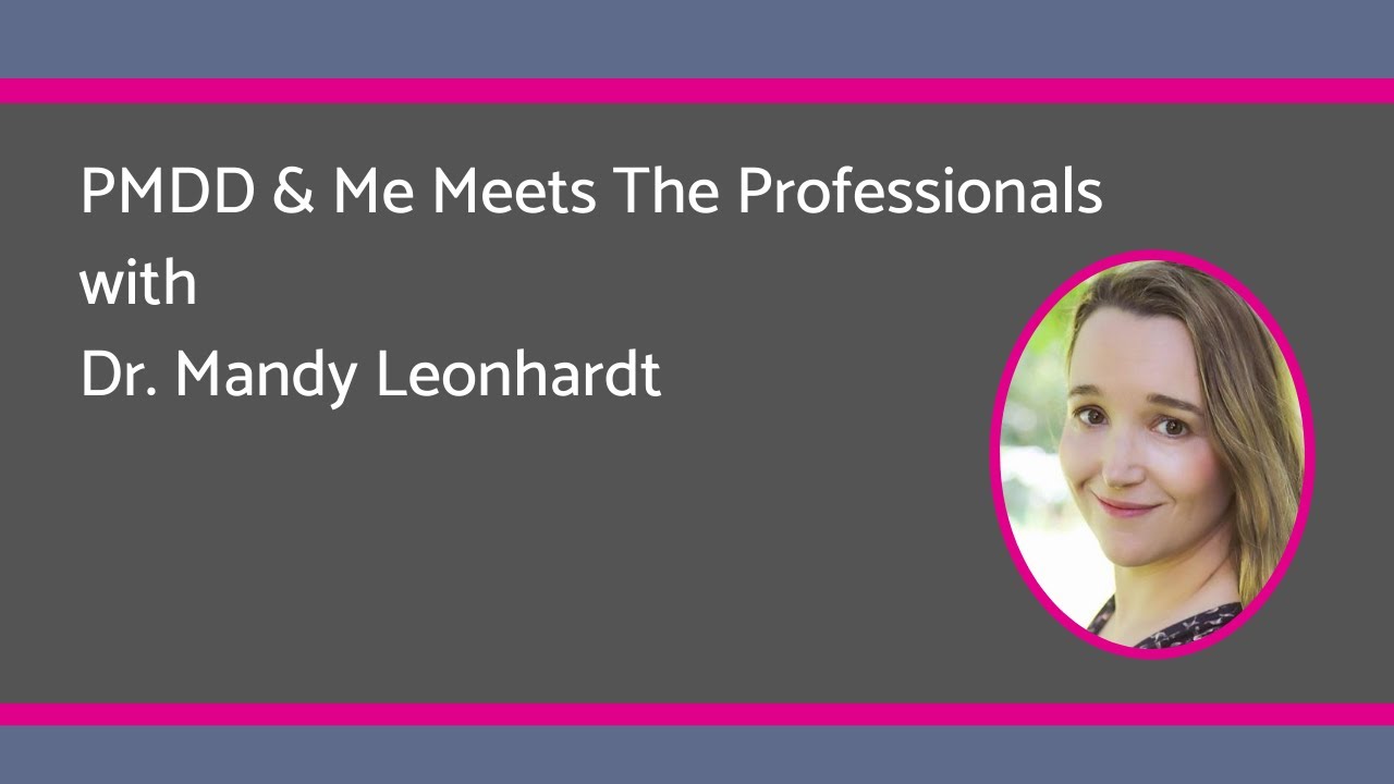 PMDD & Me Meets The Professionals with Dr. Mandy Leonhardt