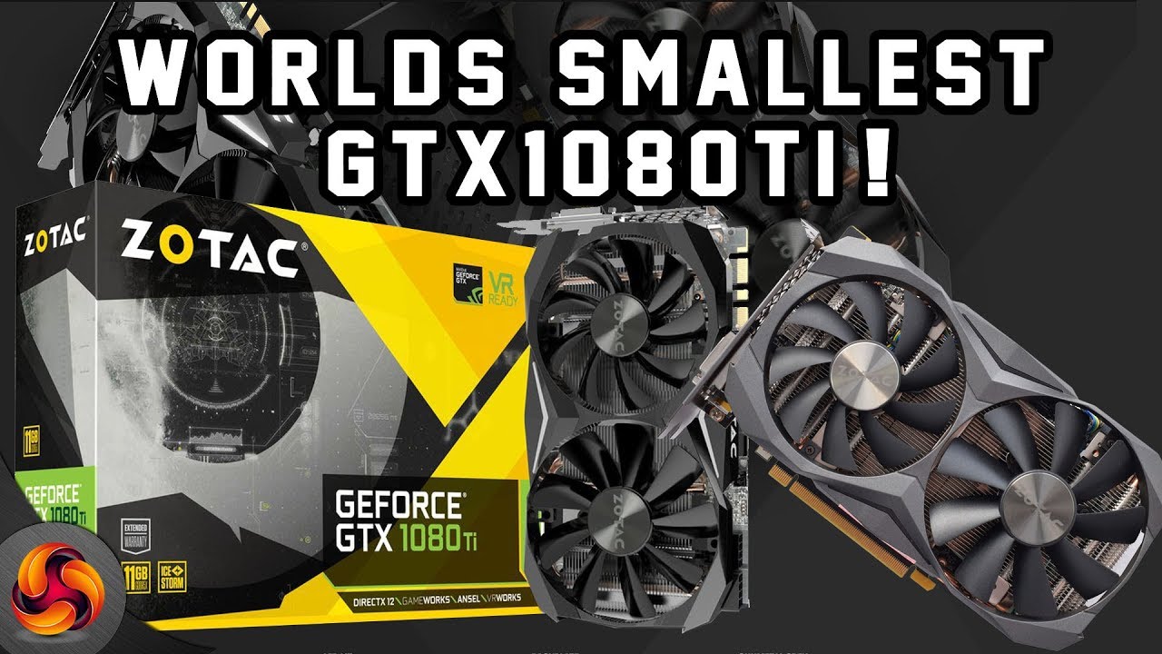 Zotac GTX 1080 Ti Mini Review - worlds smallest GTX1080ti !