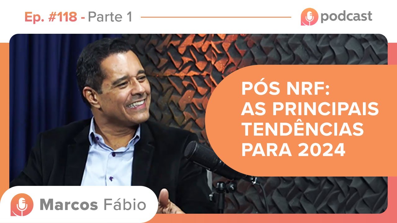 #118 - Pós NRF: as principais tendências para 2024, com Marcos Fábio (PARTE 1)