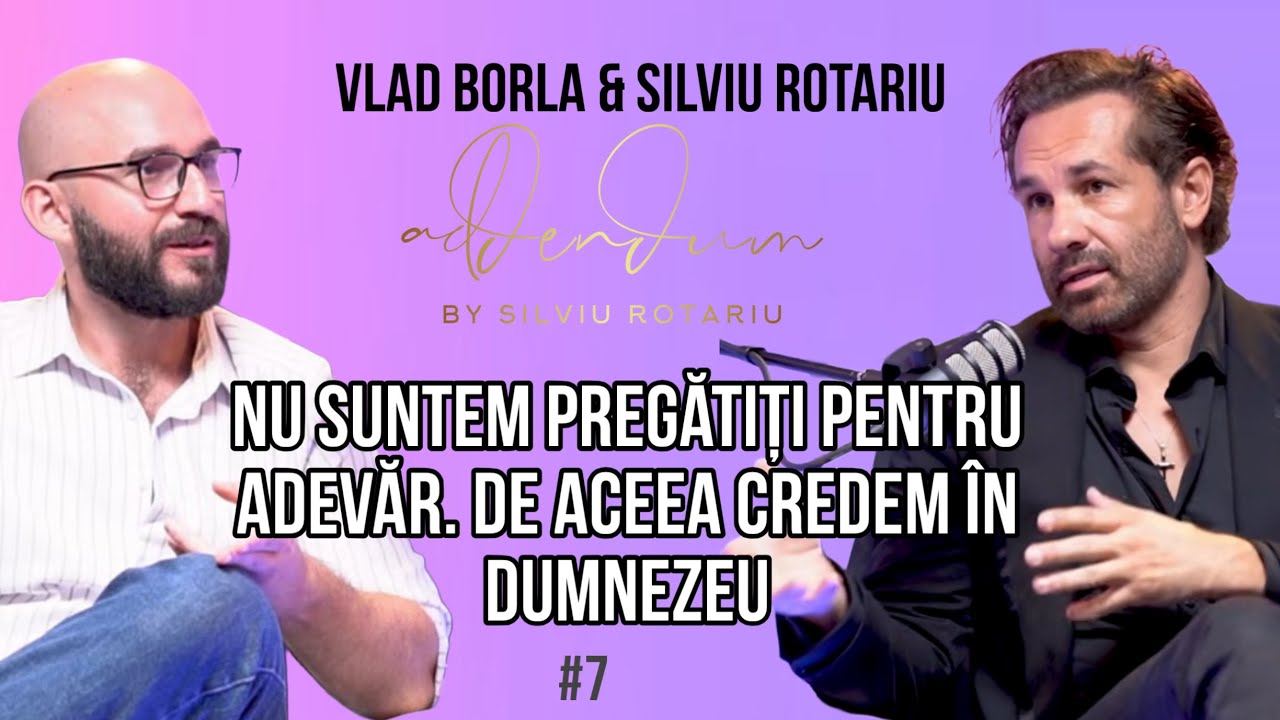 Nu suntem pregătiți pentru adevăr și de aceea credem în Dumnezeu | Vlad Borla şi Silviu Rotariu