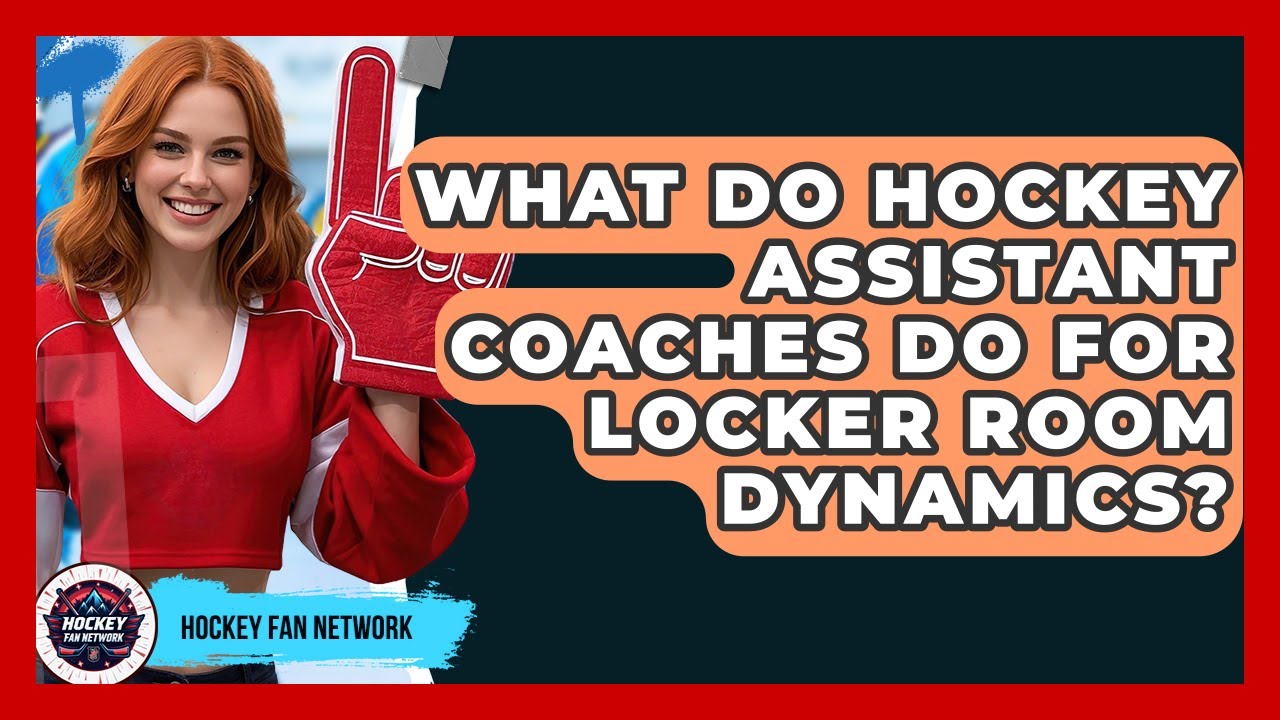 What Do Hockey Assistant Coaches Do For Locker Room Dynamics? - Hockey Fan Network