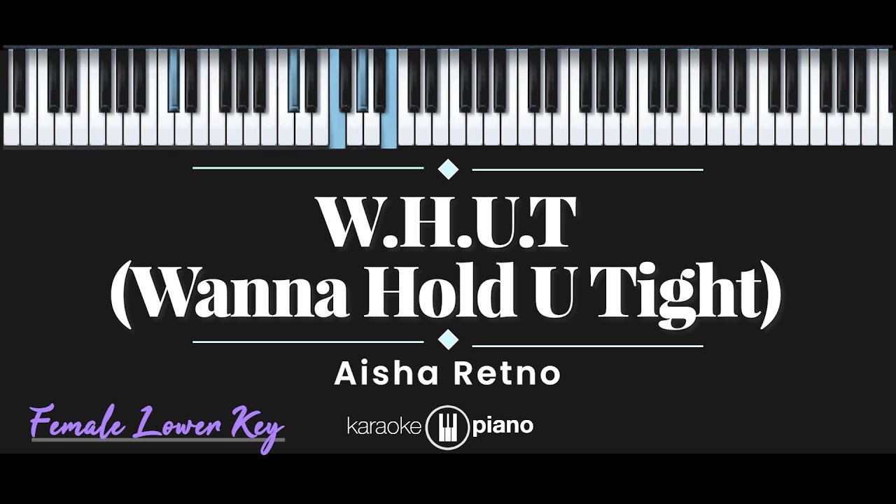 W.H.U.T (Wanna Hold U Tight) – Aisha Retno (KARAOKE PIANO - FEMALE LOWER KEY)