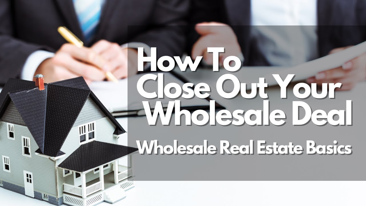 How to Close Out Your Wholesale Deal - Transaction Coordinating - Wholesale Real Estate Basics
