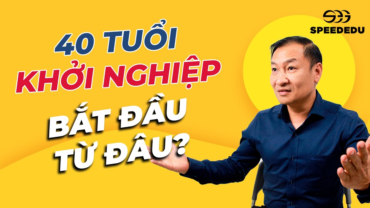 Khởi Nghiệp Tuổi 40 Có Muộn Không? Và Nên Bắt Đầu Từ Đâu  | TS.NGUYỄN HÀ BẰNG