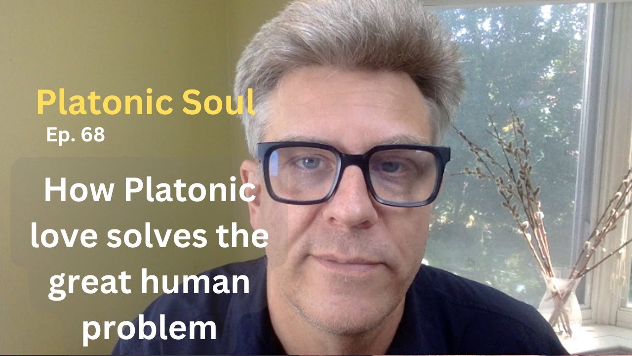 How Platonic love solves the great human problem (Ep. 68)