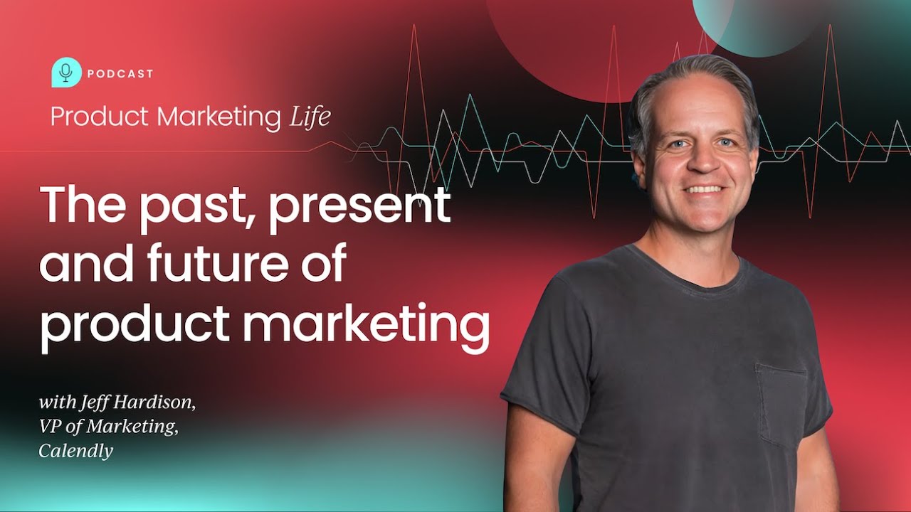 The past, present and future of product marketing, with Jeff Hardison, VP of Marketing at Calendly