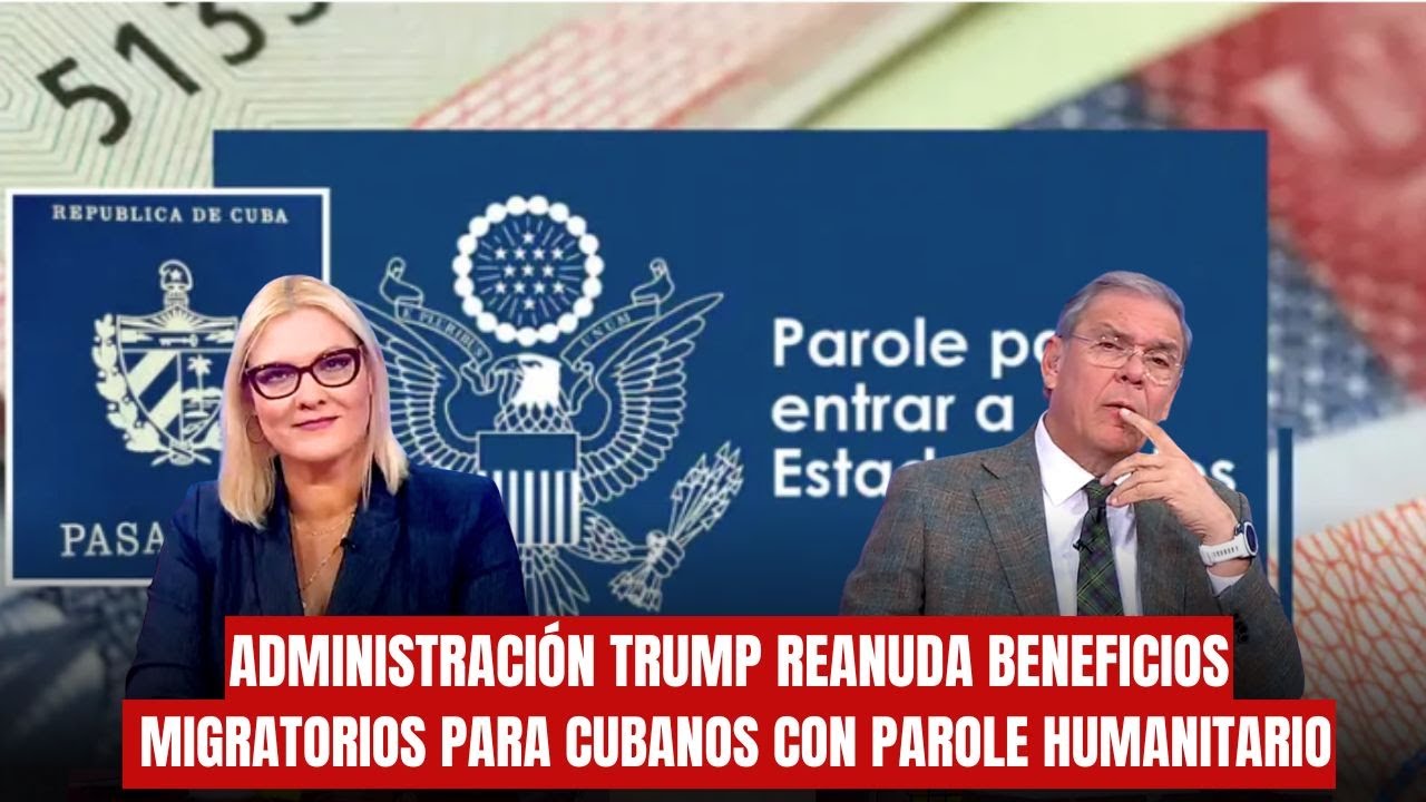 🚨ADMINISTRACIÓN TRUMP REANUDA BENEFICIOS MIGRATORIOS PARA CUBANOS CON PAROLE HUMANITARIO