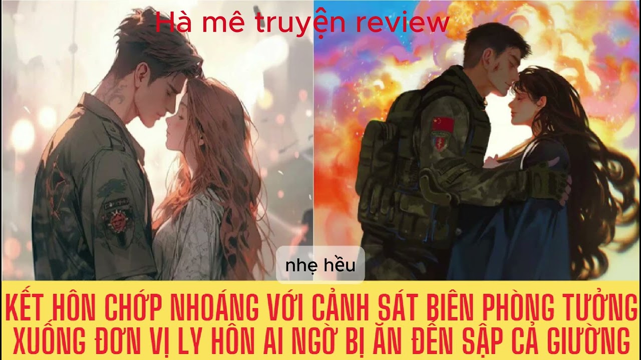 KẾT HÔN CHỚP NHOÁNG VỚI CẢNH SÁT BIÊN PHÒNG TƯỞNG XUỐNG ĐƠN VỊ LY HÔN AI NGỜ BỊ ĂN ĐẾN SẬP CẢ GIƯỜNG