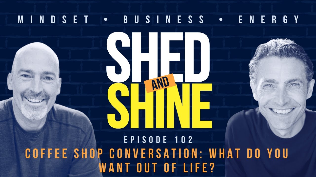Episode 102: Coffee Shop Conversation: What Do You Want Out of Life?