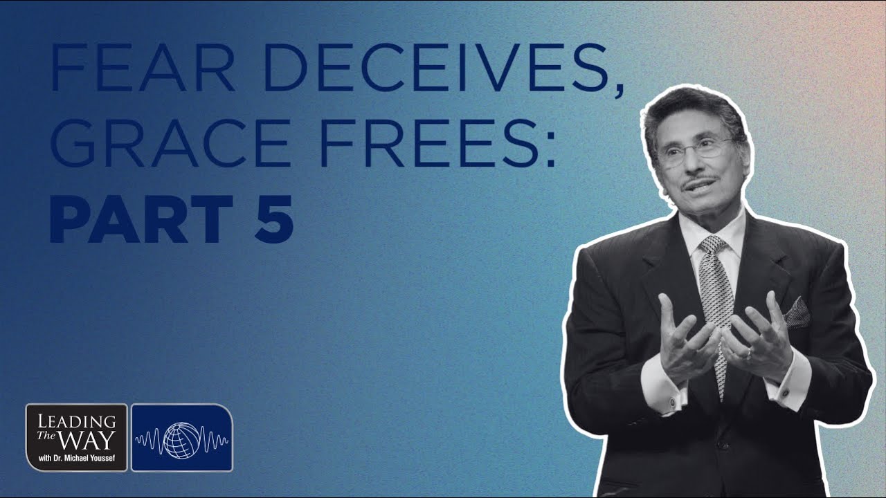 Fear Deceives, Grace Frees - Part 5 | Dr. Michael Youssef