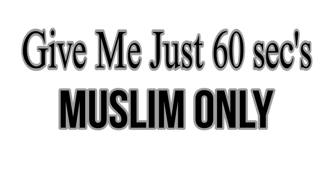 Give me just 60 sec's if you are Muslim 