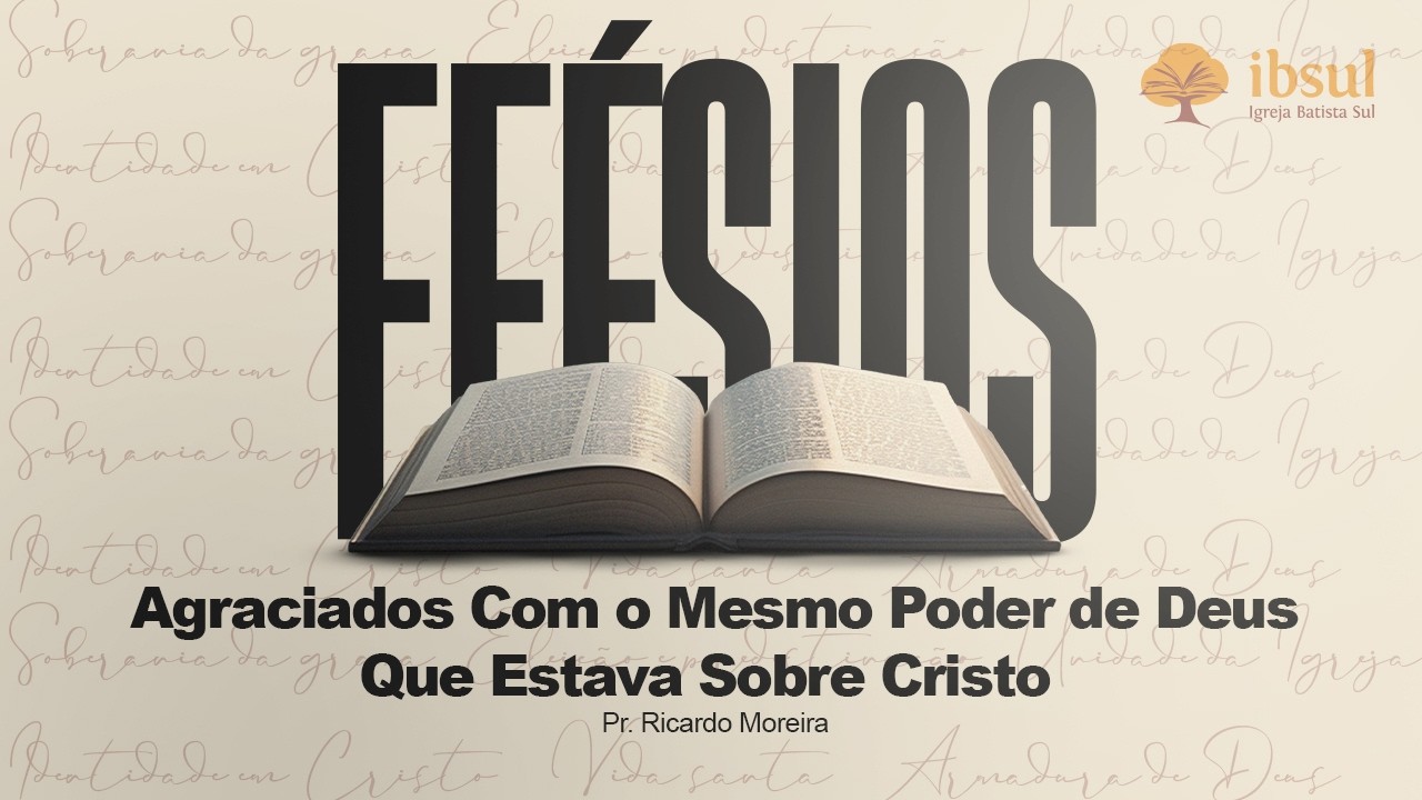 AGRACIADOS COM O MESMO PODER DE DEUS QUE ESTAVA SOBRE CRISTO - EF. 1:15-23
