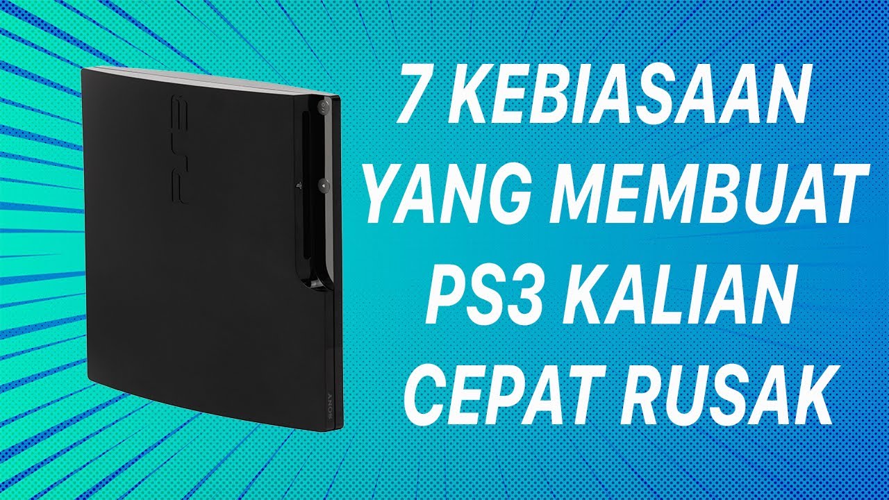 7 HAL YANG MEMBUAT PS3 KALIAN CEPAT RUSAK