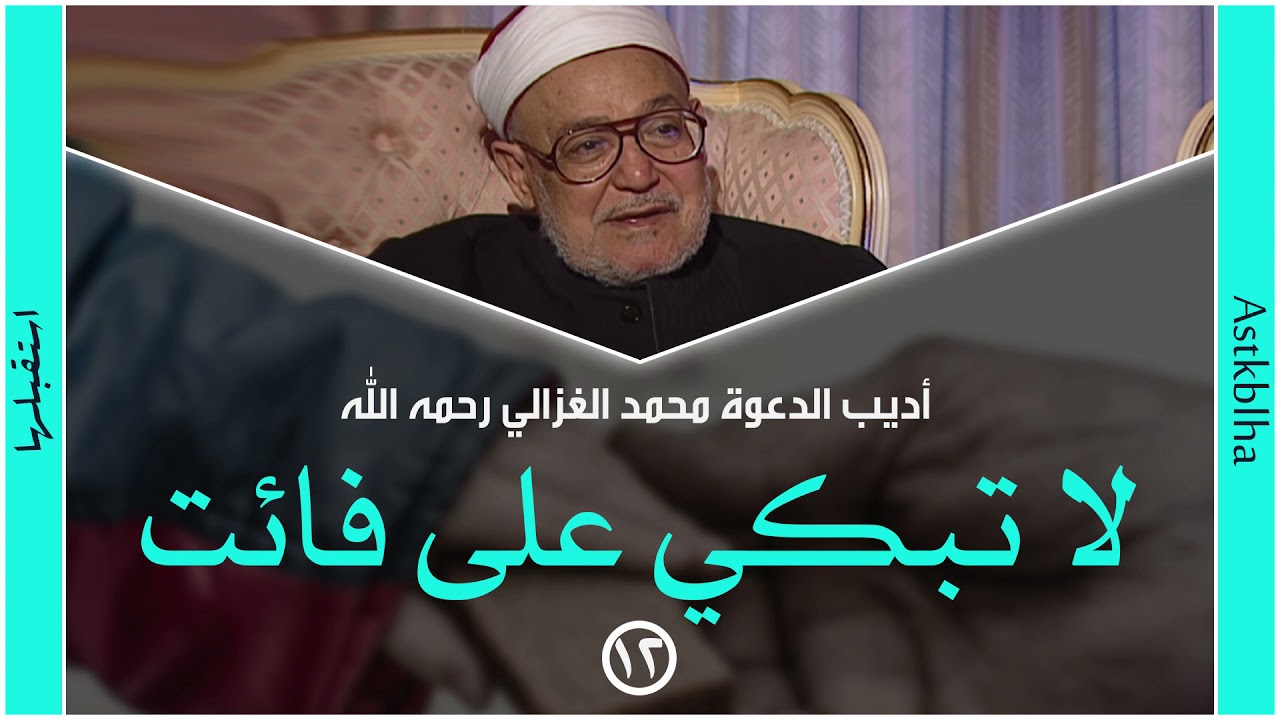 محمد الغزالي | لا تبكي على فائت