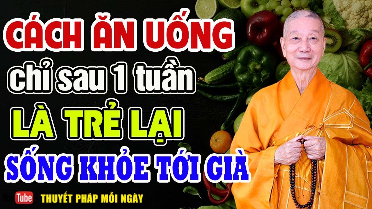 Cách Ăn Uống Chỉ Sau 1 Tuần Là Trẻ Lại Sống Khỏe Tới Già - Thầy Thích Trí Quảng