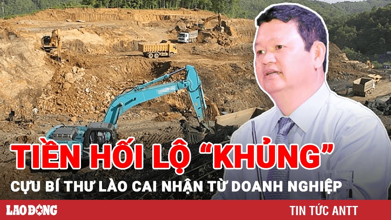 Bất ngờ về số tiền Cựu Bí thư Tỉnh ủy Lào Cai được doanh nghiệp “cảm ơn” | BLĐ