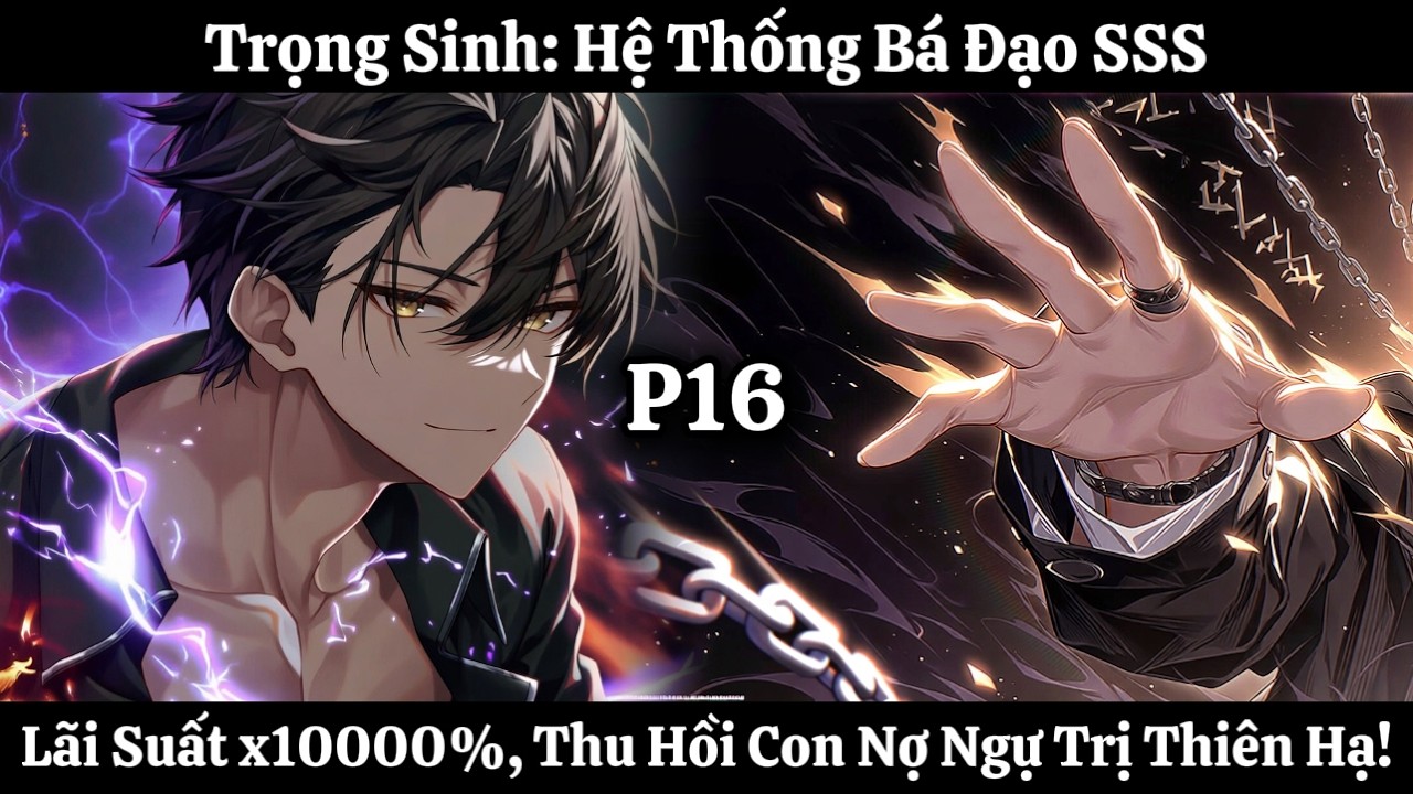 Trọng Sinh: Hệ Thống Bá Đạo SSS Lãi Suất x10000%, Thu Hồi Con Nợ Ngự Trị Thiên Hạ! | Phần 16