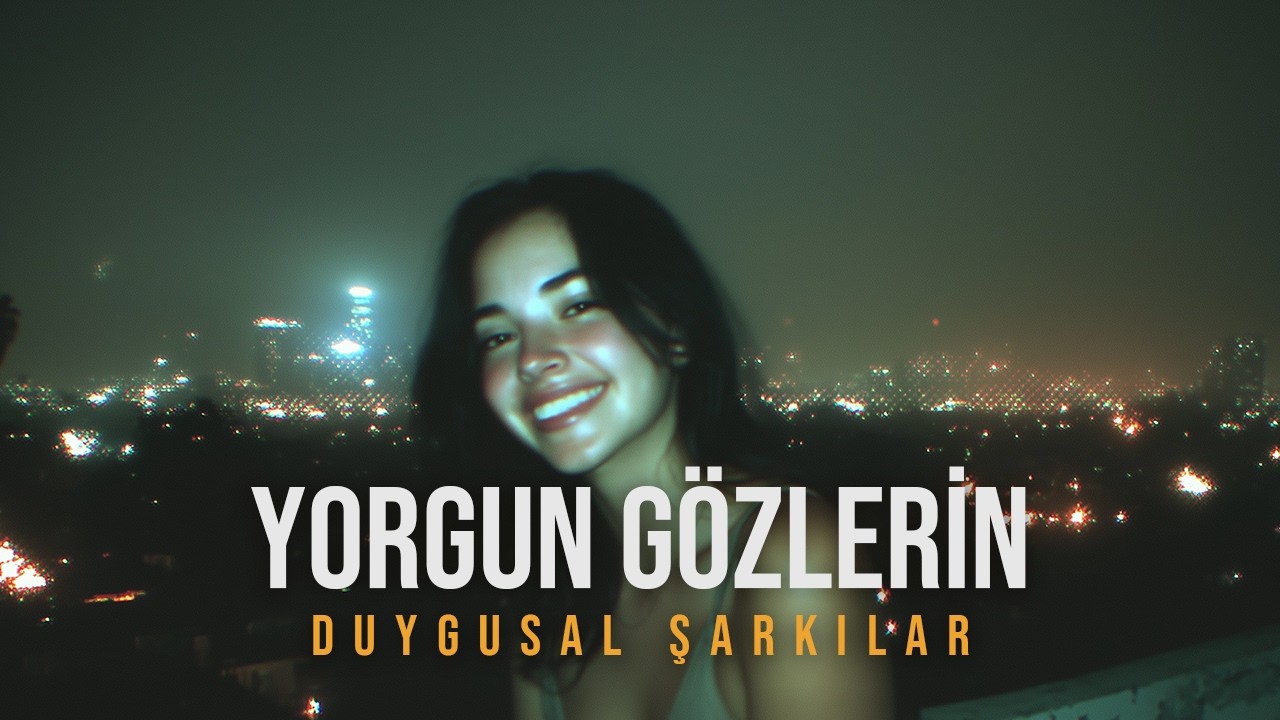 Yorgun Gözlerin | Kalbe Dokunan Duygusal Aşk Şarkıları 2026