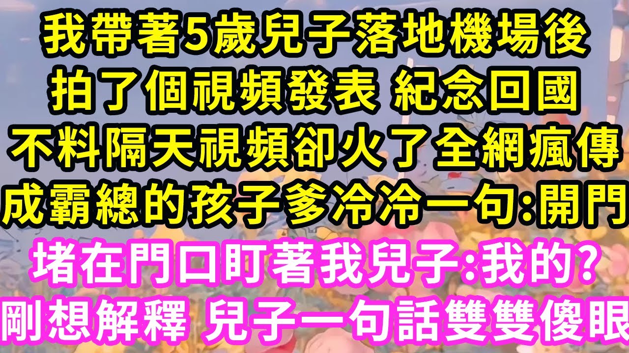 我帶著5歲兒子落地機場後，拍了個視頻發表 紀念回國，不料隔天視頻卻火了全網瘋傳，成霸總的孩子爹冷冷一句:開門！堵在門口盯著我兒子:我的?，剛想解釋兒子一句話雙雙傻眼#甜寵#灰姑娘#霸道總裁#愛情#婚姻