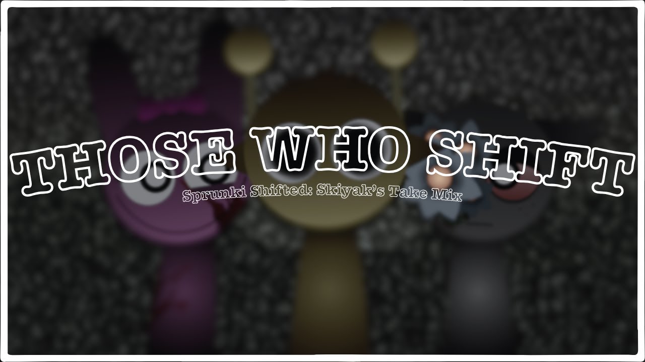 Those Who Shift || SPRUNKI Shifted: Skiyak's Take OFFICIAL MIX