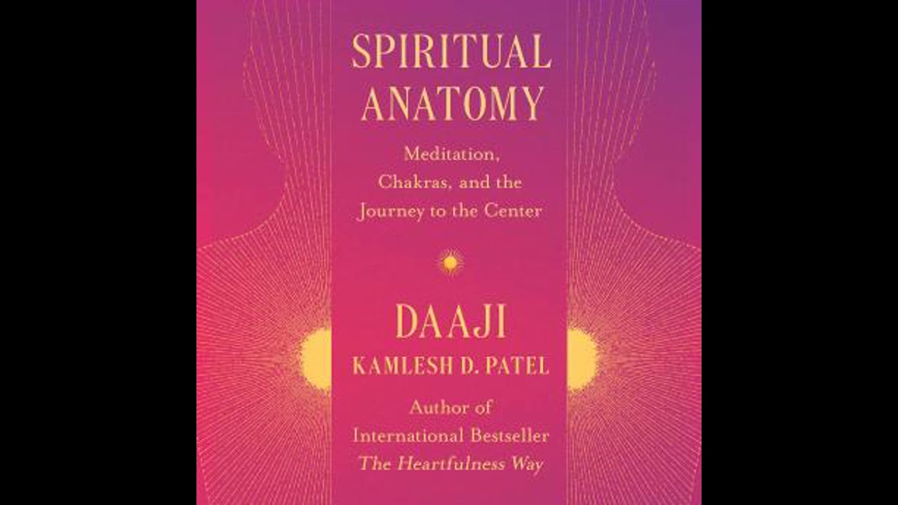 Spiritual Anatomy: Meditation, Chakras, and the Journey to the Center - Kamlesh D Patel