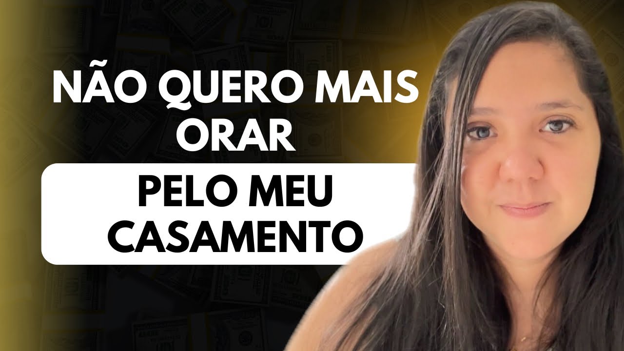 NÃO QUERO MAIS ORAR PELO MEU CASAMENTO 