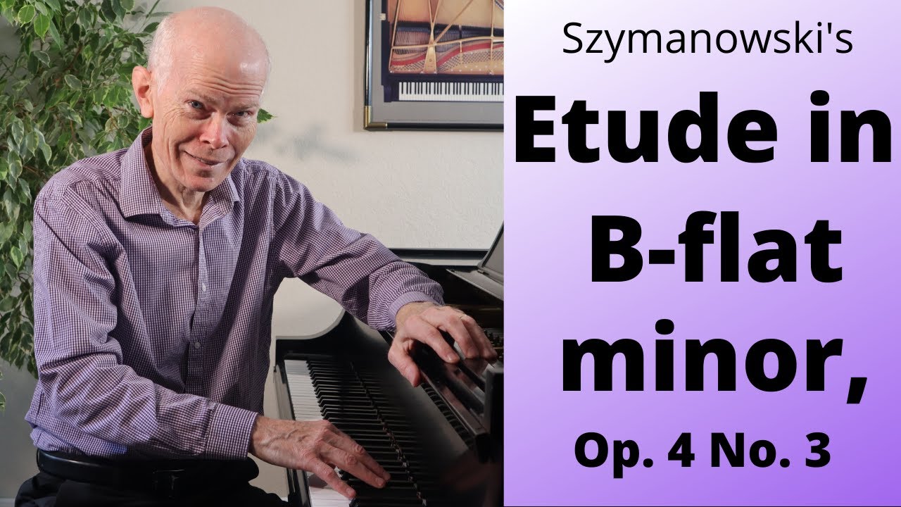 Brooding and romantic Szymanowski 's ETUDE In B FLAT MINOR, Op 4 No  3  (pianist Duane Hulbert)