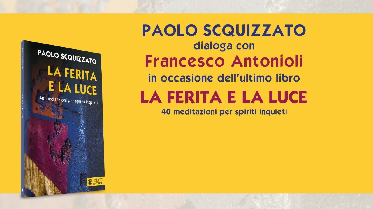 Presentazione «La ferita e la luce», Paolo Scquizzato dialoga con Francesco Antonioli
