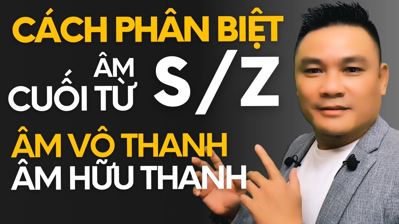 C&aacute;ch ph&acirc;n biệt &acirc;m S v&agrave; Z cuối từ bằng &acirc;m V&ocirc; thanh (Voiceless) v&agrave; Hữu thanh (Voiced) - Thắng Phạm