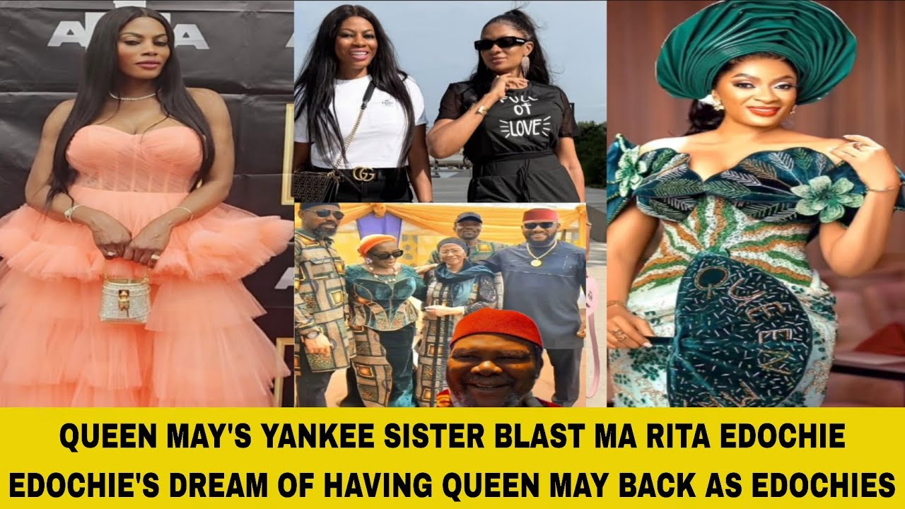 QUEEN MAY'S YANKEE SISTER BLAST MA RITA EDOCHIE EDOCHIE'S DREAM OF HAVING QUEEN MAY BACK AS EDOCHIES