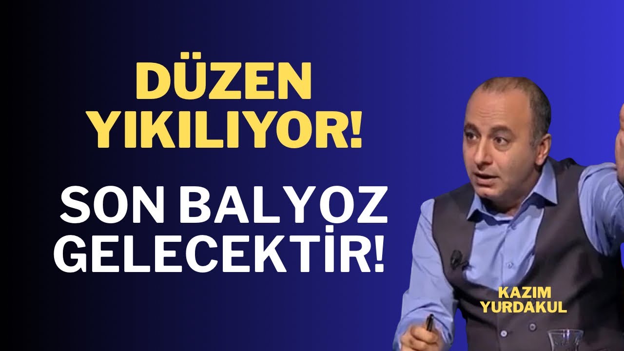 D&uuml;zen Yıkılıyor! Son balyoz gelecektir! K&acirc;zım Yurdakul 