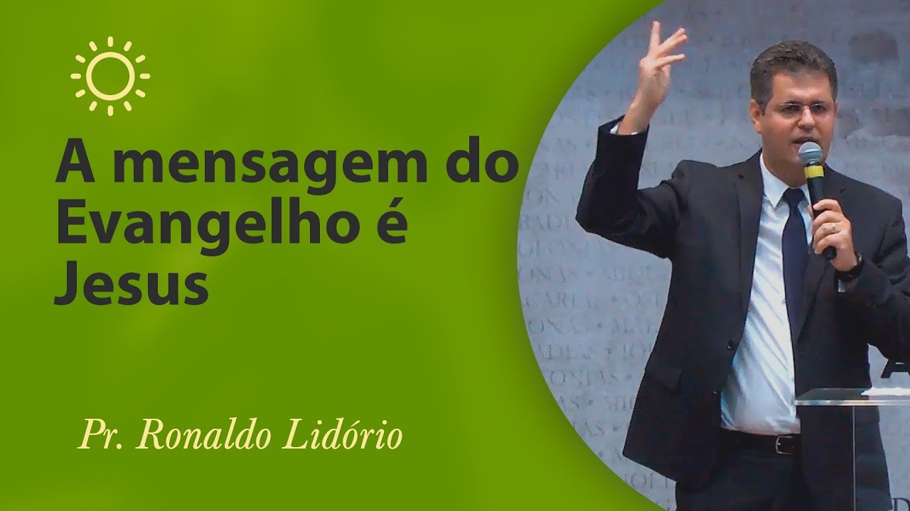 A mensagem do Evangelho é Jesus - Pr Ronaldo Lidório