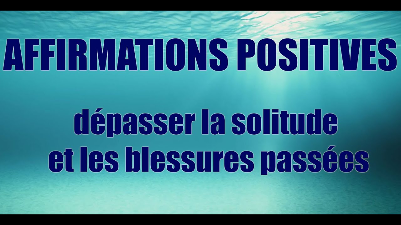 Affirmations positives pour dépasser la solitude et les blessures passées.