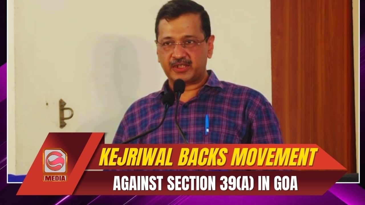 Arvind Kejriwal Backs Movement Against Section 39(A) in Goa