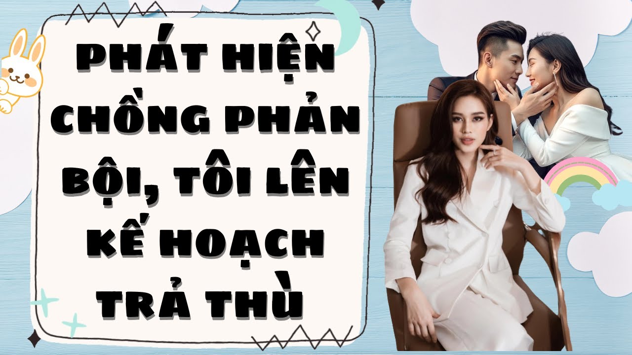 Truyện Audio_PHÁT HIỆN CHỒNG SẮP CƯỚI PHẢN BỘI, TÔI LÊN KẾ HOẠCH TRẢ THÙ