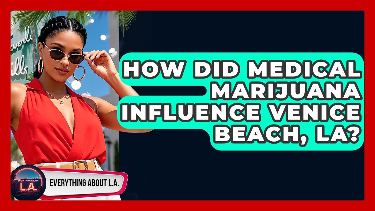 How Did Medical Marijuana Influence Venice Beach, LA? - Everything About LA
