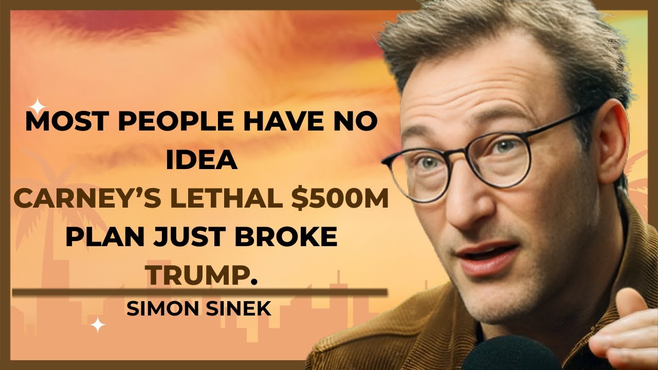 MOST PEOPLE HAVE NO IDEA CARNEY’S LETHAL $500M PLAN JUST BROKE TRUMP. |  MOTIVATION SIMON SINEK