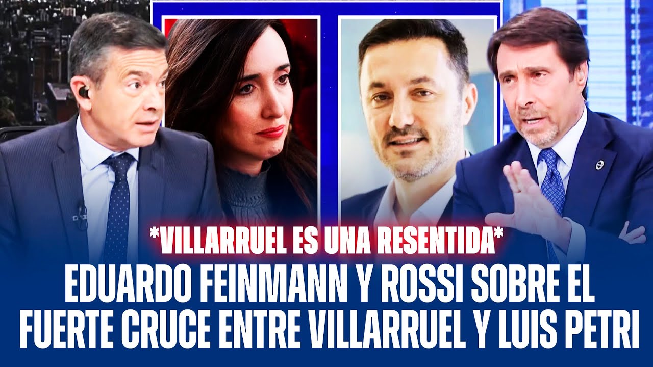 EDUARDO FEINMANN Y ROSSI SOBRE EL FUERTE CRUCE ENTRE VILLARRUEL Y LUIS PETRI